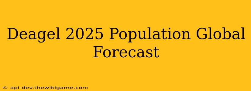 Deagel 2025 Population Global Forecast