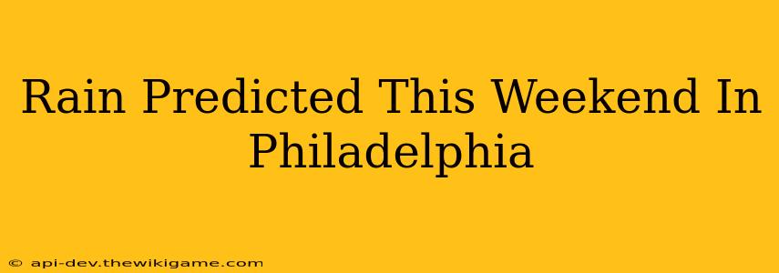 Rain Predicted This Weekend In Philadelphia